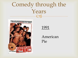 Comedy through the
     Years
       
         1991

         American
         Pie
 