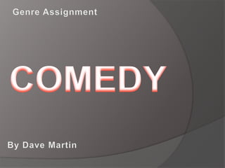 Genre Assignment COMEDY By Dave Martin 
