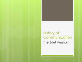 History of Communication The Brief Version 