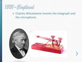 » Charles Wheatstone invents the telegraph and
  the microphone
 