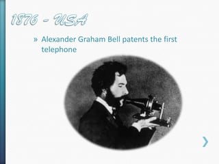 » Alexander Graham Bell patents the first
  telephone
 