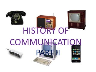HISTORY OF
COMMUNICATION
PART II

 