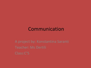 History of Communication
A project in English by Konstantina
Saranti and Konstantina Papia
Teacher: Ms Dertili
Class:C’5 2017
 
