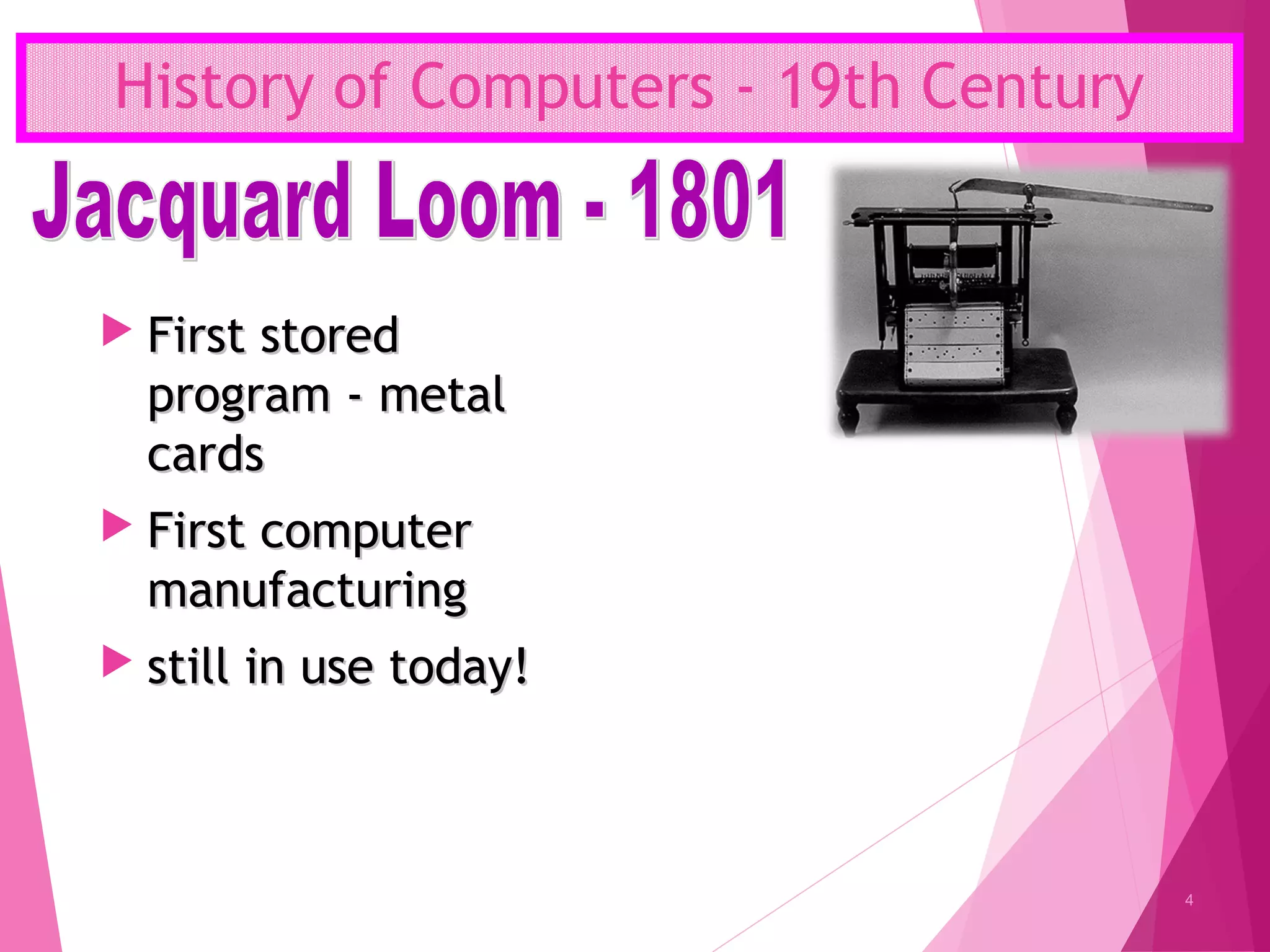 History of Computers - 19th Century
 First storedFirst stored
program - metalprogram - metal
cardscards
 First computerFirst computer
manufacturingmanufacturing
 still in use today!still in use today!
4
 