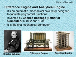 Difference Engine and Analytical Engine
• It’s an automatic, mechanical calculator designed
to tabulate polynomial functio...