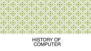 HISTORY OF
COMPUTER
 