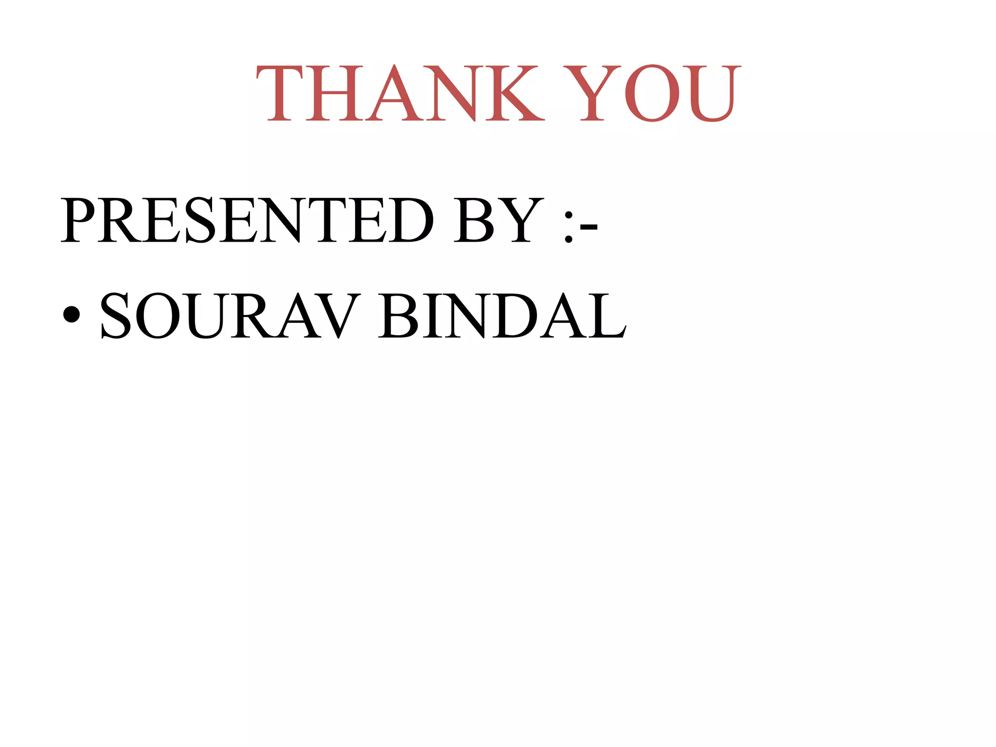 THANK YOU
PRESENTED BY :-
• SOURAV BINDAL
 