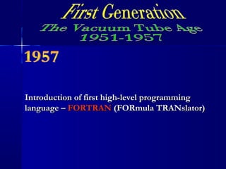 Introduction of first high-level programmingIntroduction of first high-level programming
language –language – FORTRANFORTRAN (FORmula TRANslator)(FORmula TRANslator)
 