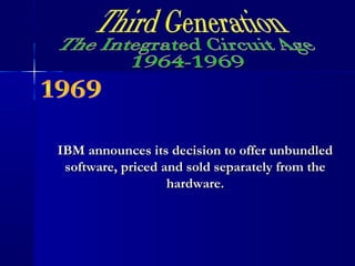 IBM announces its decision to offer unbundledIBM announces its decision to offer unbundled
software, priced and sold separately from thesoftware, priced and sold separately from the
hardware.hardware.
 