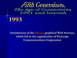 Introduction of theIntroduction of the MosaicMosaic graphical Web browser,graphical Web browser,
which led to the organization of Netscapewhich led to the organization of Netscape
Communications CorporationCommunications Corporation
 