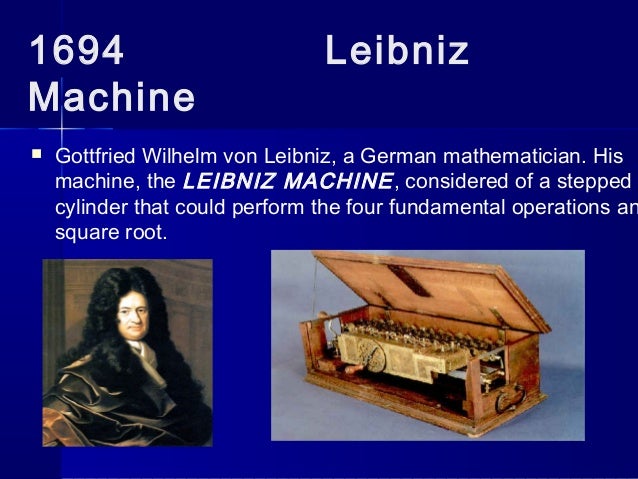 an analysis of gottfried wilhelm von leibniz who invented a computer that was built in 1694 Gottfried wilhelm von leibniz who said he had invented calculus before leibniz, without publishing it, and who made friends sign texts he wrote to support this . an analysis of gottfried wilhelm von leibniz who invented a computer that was built in 1694 Gottfried wilhelm von leibniz who said he had invented calculus before leibniz, without publishing it, and who made friends sign texts he wrote to support this .