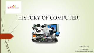 HISTORY OF COMPUTER
www.pskitservices.com
9975288300
CONTACT US
 