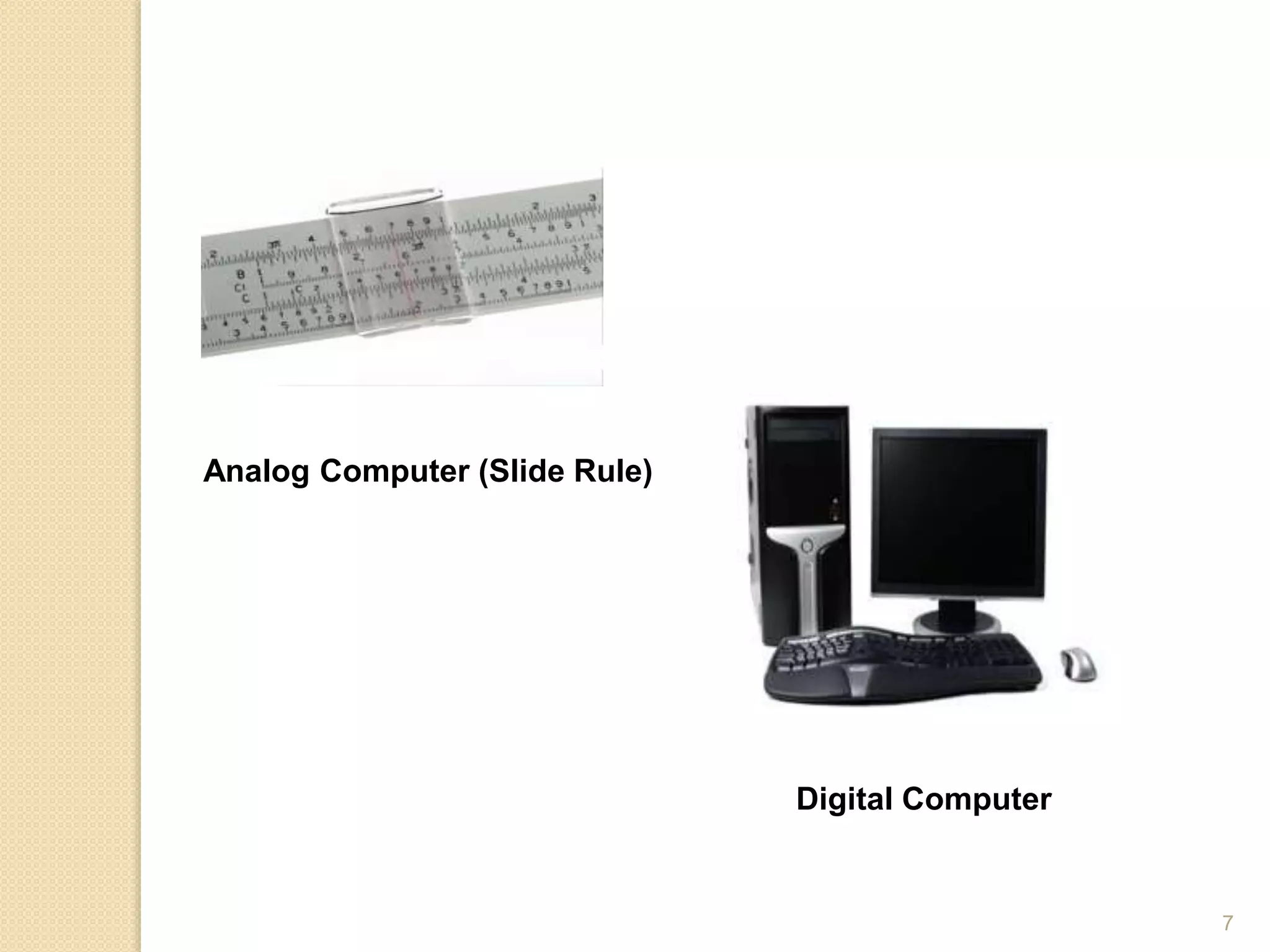 Analog Computer (Slide Rule)
Digital Computer
7
 