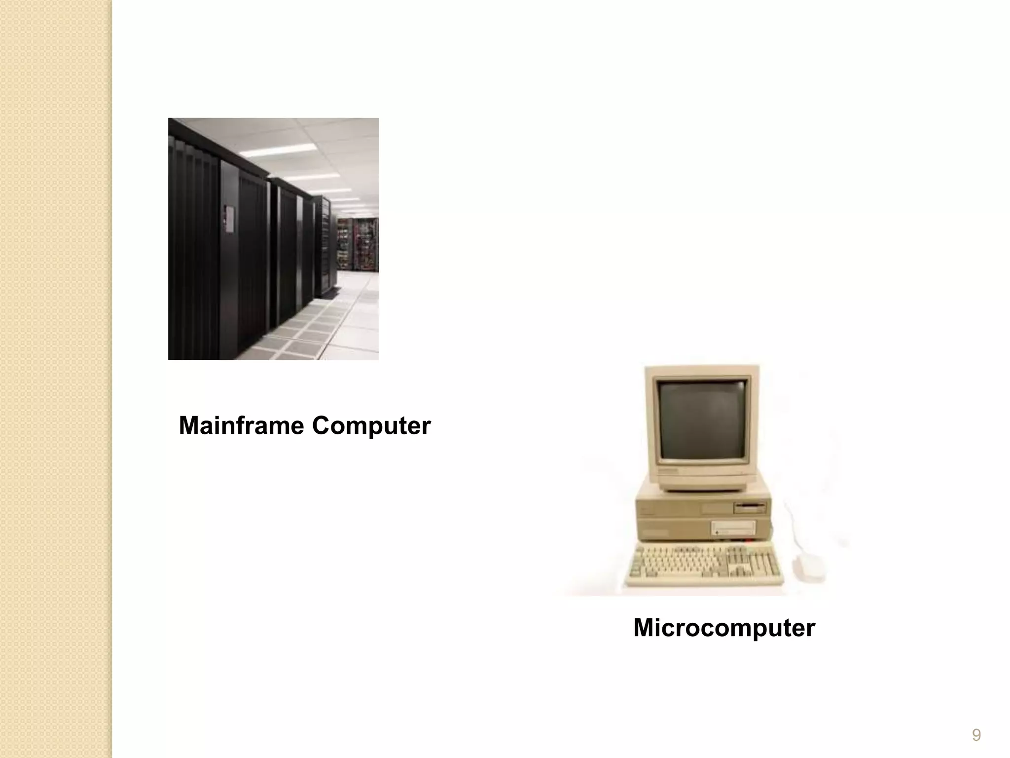 Mainframe Computer
Microcomputer
9
 