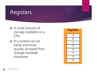 Registers
 A small amount of
storage available on a
CPU.
 It’s content can be
easily and more
quickly accessed than
storage available
elsewhere.
20046062 20046617
 