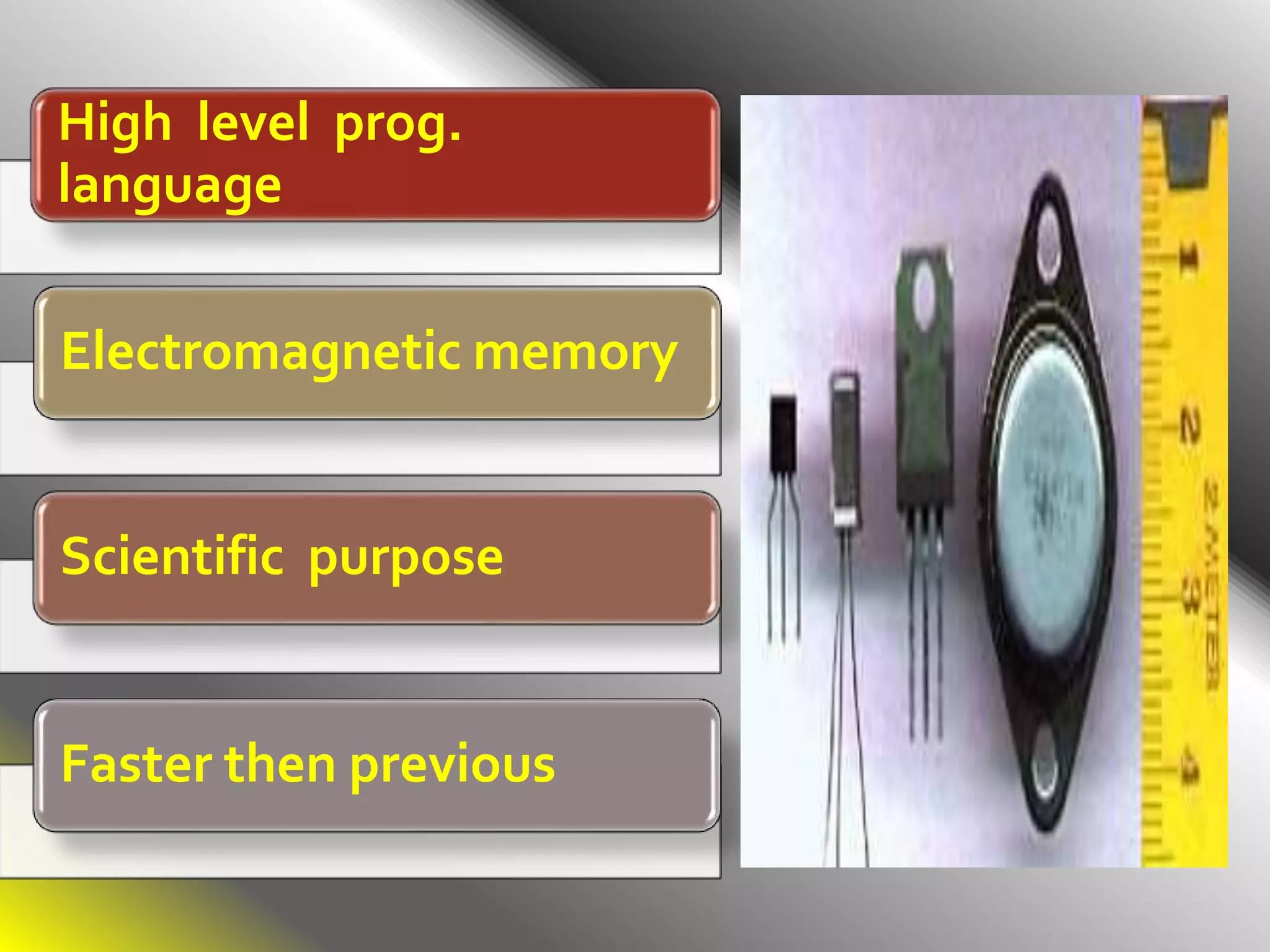 High level prog.
language
Electromagnetic memory
Scientific purpose
Faster then previous
 