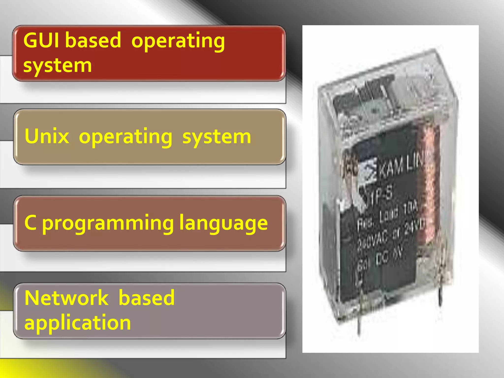 GUI based operating
system
Unix operating system
C programming language
Network based
application
 