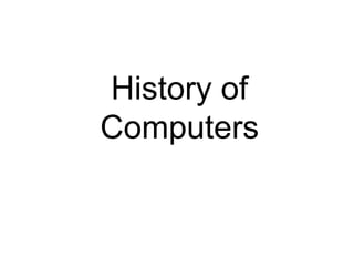 History of
Computers
 