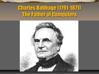 Charles Babbage (1791-1871)Charles Babbage (1791-1871)
The Father of ComputersThe Father of Computers
 
