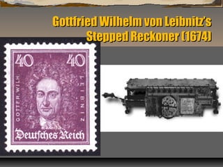 Gottfried Wilhelm von Leibnitz’sGottfried Wilhelm von Leibnitz’s
Stepped Reckoner (1674)Stepped Reckoner (1674)
 