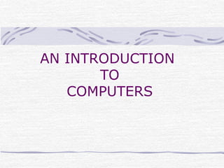AN INTRODUCTION
TO
COMPUTERS
 