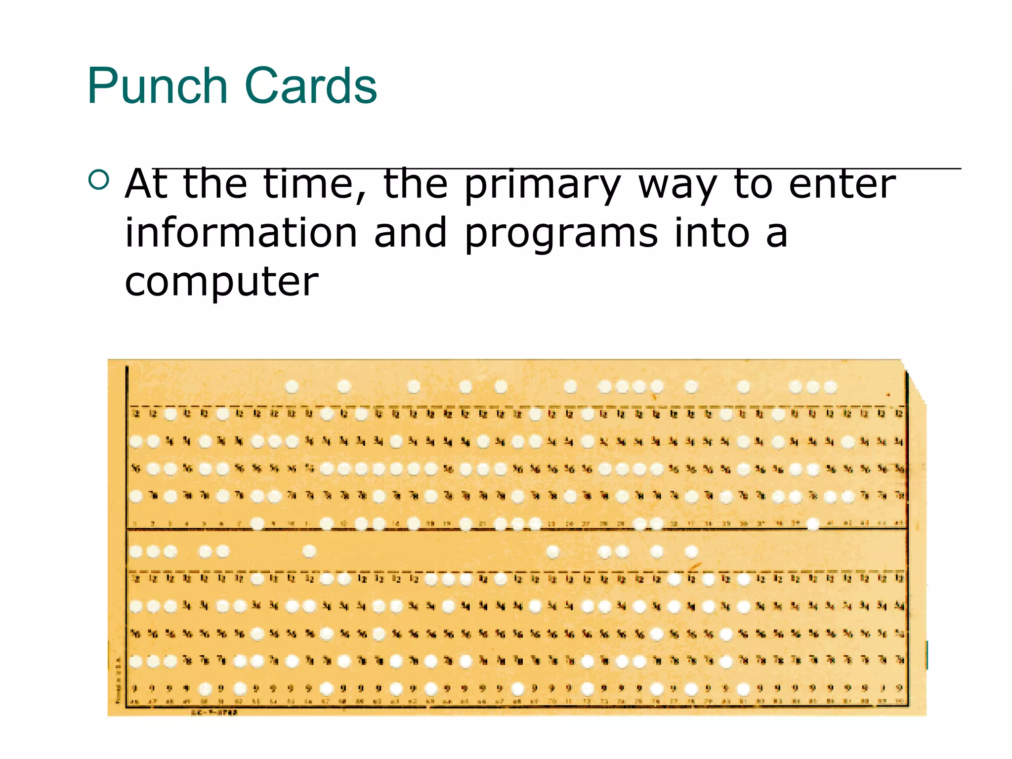 Punch Cards
 At the time, the primary way to enter
information and programs into a
computer
 