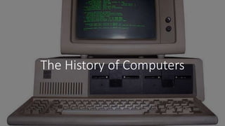 The History of Computers
 