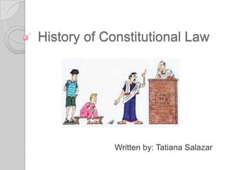 History of Constitutional Law




            Written by: Tatiana Salazar
 