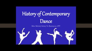 History of Contemporary
Dance
Miss Melody Kristy N. Basmayor, LPT
 