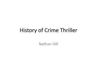 History of Crime Thriller
Nathan Hill
 