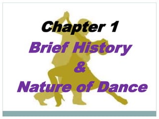 Chapter 1
Brief History
&
Nature of Dance
 