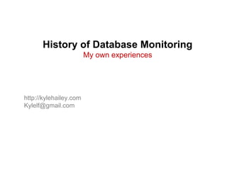 Midnight
January 28, 1986
Lives are on the line
History of Database Monitoring
My own experiences
http://kylehailey.com
Kylelf@gmail.com
 