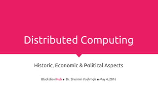 Distributed Computing
Historic, Economic & Political Aspects
BlockchainHub ■ Dr. Shermin Voshmgir ■ May 4, 2016
 