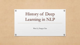 History of Deep
Learning in NLP
Wen Li, Fangya Tan
 