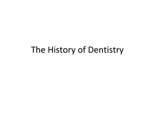 The History of Dentistry
 