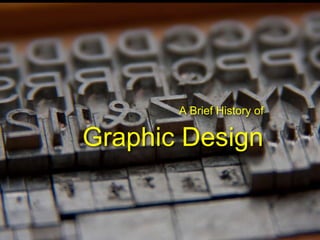 A Brief History of
Graphic Design
 