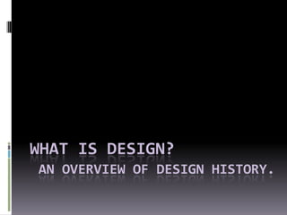 What is design?An overview of design history. 