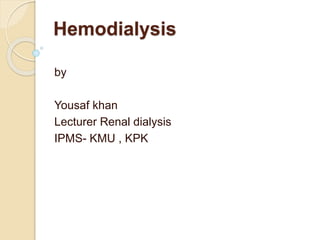 Hemodialysis
by
Yousaf khan
Lecturer Renal dialysis
IPMS- KMU , KPK
 