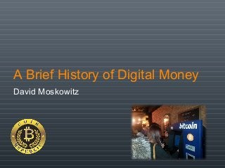 A Brief History of Digital Money
David Moskowitz
 