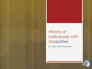 History of
Individuals with
Disabilities
By: Rachael Mulhisen
 