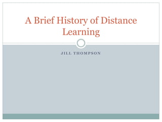J I L L T H O M P S O N
A Brief History of Distance
Learning
 