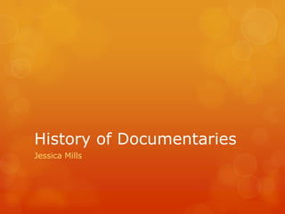 History of Documentaries
Jessica Mills

 