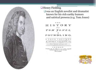  Henry Fielding
   was an English novelist and dramatist
    known for his rich earthy humors
    and satirical prowess....