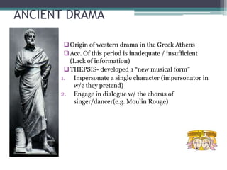 ANCIENT DRAMA

        Origin of western drama in the Greek Athens
        Acc. Of this period is inadequate / insuffici...
