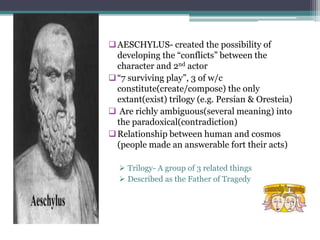  AESCHYLUS- created the possibility of
  developing the “conflicts” between the
  character and 2nd actor
 “7 surviving ...