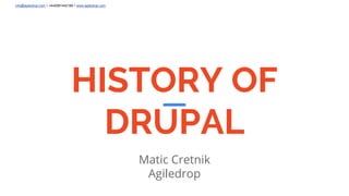 info@agiledrop.com • +442081442189 • www.agiledrop.com
HISTORY OF
DRUPAL
Matic Cretnik
Agiledrop
 