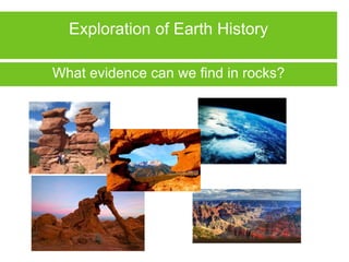 Exploration of Earth History
What evidence can we find in rocks?
 