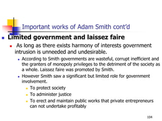 Important works of Adam Smith cont’d
 Limited government and laissez faire
 As long as there exists harmony of interests...