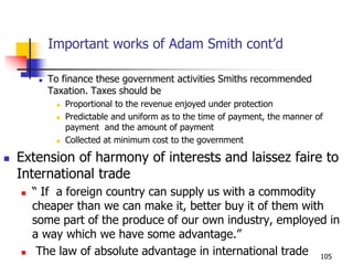 Important works of Adam Smith cont’d
 To finance these government activities Smiths recommended
Taxation. Taxes should be...