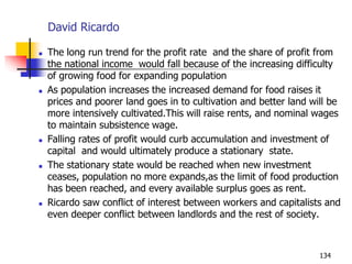 David Ricardo
 The long run trend for the profit rate and the share of profit from
the national income would fall because...